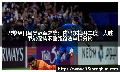 巴黎圣日耳曼冠军之路：内马尔梅开二度，大胜里尔保持不败领跑法甲积分榜