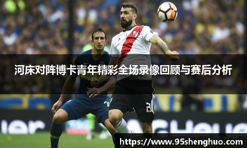 河床对阵博卡青年精彩全场录像回顾与赛后分析